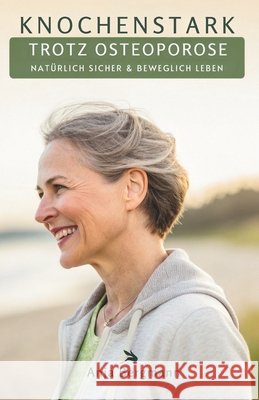 Knochenstark Trotz Osteoporose: Natürlich Sicher & Beweglich Leben Bergmann, Anja 9798244762884 Independently Published - książka
