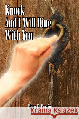 Knock And I Will Dine With You Clara E. Garcia 9781425955038 Authorhouse - książka