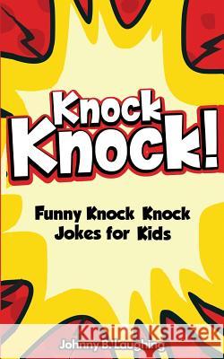 Knock Knock! 150+ Knock Knock Jokes for Kids: Funny Jokes for Kids Johnny B. Laughing 9781512315943 Createspace - książka