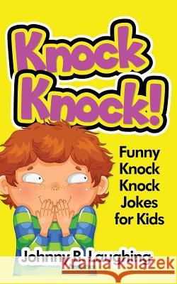 Knock Knock!: Funny Knock Knock Jokes for Kids Johnny B. Laughing 9781512315790 Createspace - książka