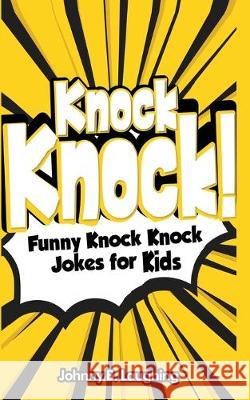 Knock Knock!: Funny Knock Knock Jokes for Kids Johnny B. Laughing 9781515217589 Createspace Independent Publishing Platform - książka