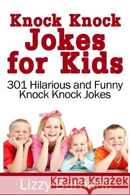 Knock Knock Jokes for Kids: 301 Hilarious and Funny Knock Knock Jokes Lizzy Burbank 9781492348498 Createspace - książka