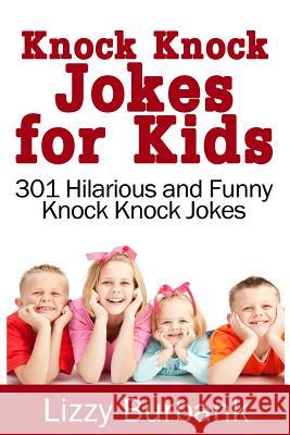 Knock Knock Jokes for Kids: 301 Hilarious and Funny Knock Knock Jokes Lizzy Burbank 9781499783476 Createspace - książka