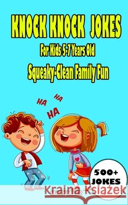 Knock Knock Jokes For Kids 5-7 Years Old: Squeaky-Clean Family Fun Mary Miler 9781952213007 Jovita Kareckiene - książka