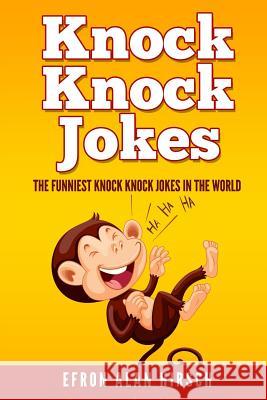 Knock Knock Jokes: The Funniest Knock Knock Jokes In The World Hirsch, Efron Alan 9781533214430 Createspace Independent Publishing Platform - książka