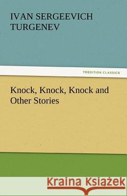 Knock, Knock, Knock and Other Stories Ivan Sergeevich Turgenev   9783842450745 tredition GmbH - książka