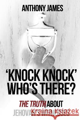 'Knock Knock' Who's There?: 'The Truth' About Jehovah's Witnesses James, Anthony 9781475217650 Createspace - książka