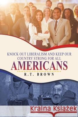 Knock out Liberalism and Keep Our Country Strong for All Americans Brown, R. T. 9781532065507 iUniverse - książka