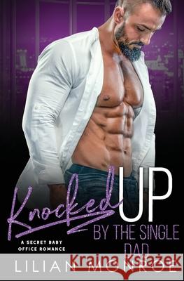 Knocked Up by the Single Dad: A Secret Baby Office Romance Lilian Monroe 9781794205086 Independently Published - książka