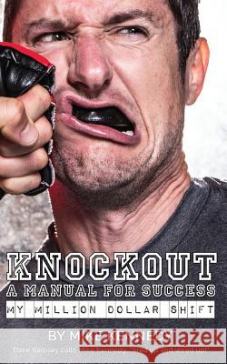 Knockout: A Manual For Success: my million dollar shift Kennedy, Mike 9781493617586 Createspace - książka
