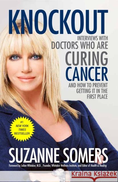 Knockout: Interviews with Doctors Who Are Curing Cancer--And How to Prevent Getting It in the First Place Somers, Suzanne 9780307587596 Three Rivers Press (CA) - książka