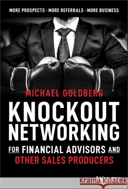 Knockout Networking for Financial Advisors and Other Sales Producers: More Prospects, More Referrals, More Business Goldberg, Michael 9781119649090 Wiley - książka
