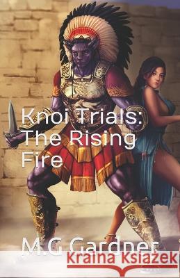 Knoi Trials: The Rising Fire M G Gardner, Brett P Casaños 9781520879949 Independently Published - książka