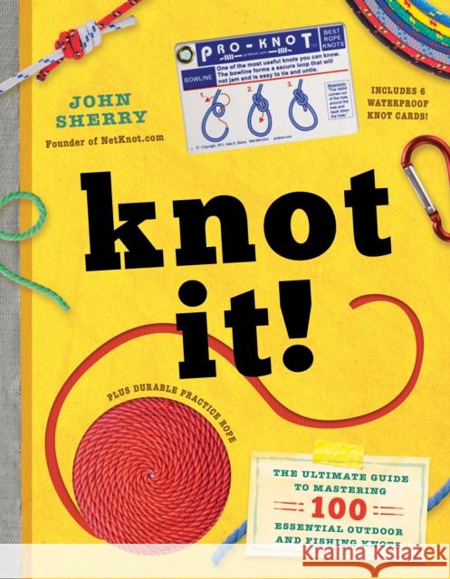 Knot It!: The Ultimate Guide to Mastering 100 Essential Outdoor and Fishing Knots John Sherry 9781945547737 Familius - książka