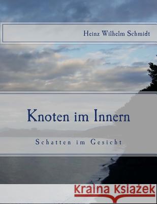 Knoten Im Innern: Schatten Im Gesicht Heinz Wilhelm Schmidt 9781537216348 Createspace Independent Publishing Platform - książka