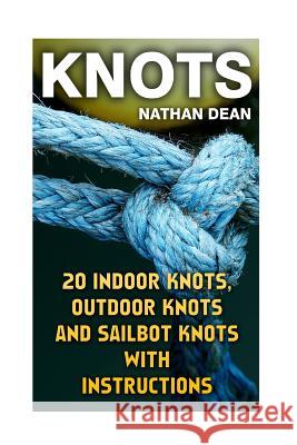 Knots: 20 Indoor Knots, Outdoor Knots And Sailbot Knots With Instructions Dean, Nathan 9781544749358 Createspace Independent Publishing Platform - książka