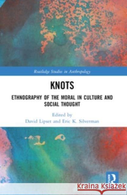 Knots: Ethnography of the Moral in Culture and Social Thought David Lipset Eric K. Silverman 9781032437613 Routledge - książka