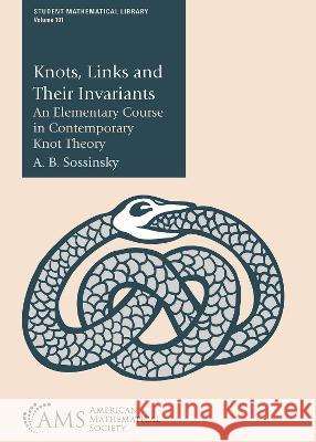 Knots, Links and Their Invariants: An Elementary Course in Contemporary Knot Theory A. B. Sossinsky   9781470471514 American Mathematical Society - książka