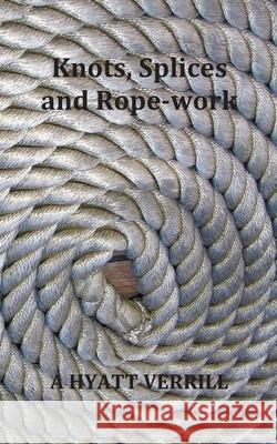 Knots, Splices and Rope-Work (Fully Illustrated) A. Hyatt Verrill 9781789431735 Oxford City Press - książka