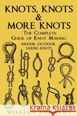 knots: The Complete Guide Of Knots- indoor knots, outdoor knots and sail knots Williams, Andrew 9781540673947 Createspace Independent Publishing Platform - książka