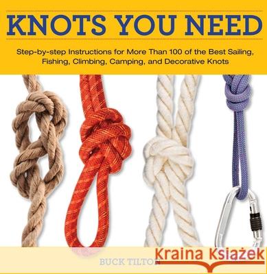 Knots You Need: Step-By-Step Instructions for More Than 100 of the Best Sailing, Fishing, Climbing, Camping, and Decorative Knots Buck Tilton Bob Hede 9781599213958 Knack - książka