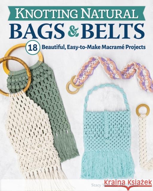 Knotting Natural Bags & Belts: 18 Beautiful, Easy-to-Make Macrame Projects Stacy Summer Malimban 9781497101418 Fox Chapel Publishing - książka