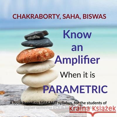 Know an Amplifier when it is Parametric Gopal Chakraborty, Subhasis Saha, Niratyay Biswas 9798894465777 Notion Press - książka