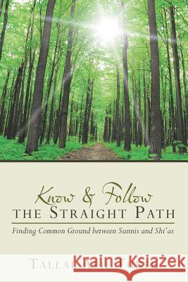 Know and Follow the Straight Path: Finding Common Ground between Sunnis and Shi'as Turfe, Tallal Alie 9781491757550 True Directions - książka