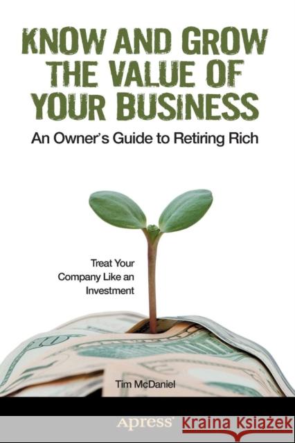 Know and Grow the Value of Your Business: An Owner's Guide to Retiring Rich McDaniel, Tim 9781430247852 Springer-Verlag Berlin and Heidelberg GmbH &  - książka