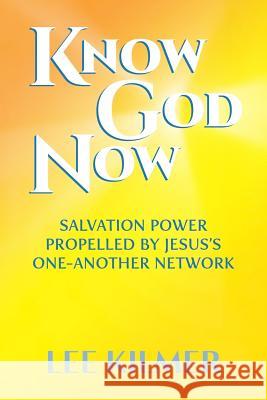 Know God Now: Salvation Power Propelled by Jesus's One-Another Network Lee Kilmer 9781983890574 Createspace Independent Publishing Platform - książka