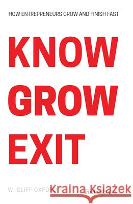 Know Grow Exit: How Entrepreneurs Grow and Finish Fast W. Cliff Oxford 9781946633927 Forbesbooks - książka