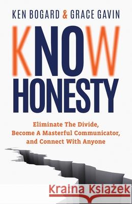 Know Honesty: Eliminate the Divide, Become a Masterful Communicator, and Connect with Anyone Ken Bogard Grace Gavin 9781636803449 Ethos Collective - książka