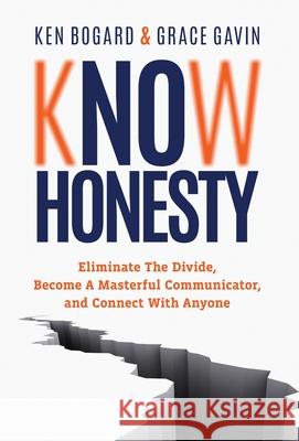 Know Honesty: Eliminate The Divide, Become a Masterful Communicator, and Connect With Anyone Ken Bogard Grace Gavin 9781636803456 Ethos Collective - książka