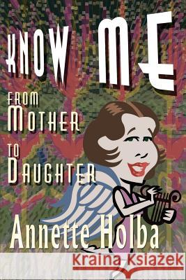 Know Me: From Mother to Daughter Holba, Annette M. 9780595124824 Writers Club Press - książka