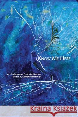 Know Me Here: An Anthology of Poetry by Women Katherine Hastings 9780981456942 Word Temple Press - książka