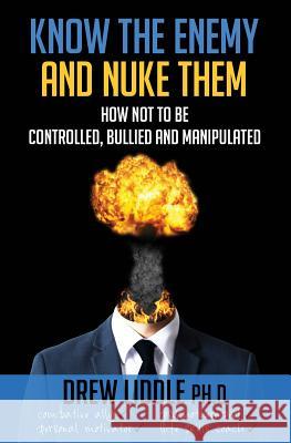 Know the Enemy and Nuke Them: How not to be controlled, bullied & manipulated Liddle, Drew 9781543129700 Createspace Independent Publishing Platform - książka