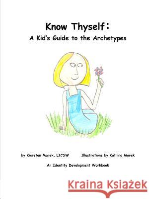 Know Thyself: A Kid's Guide to the Archetypes Kiersten Marek 9781105720901 Lulu.com - książka