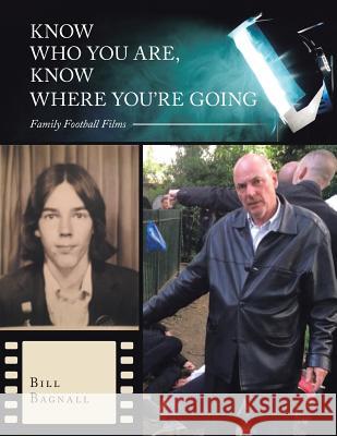 Know Who You Are, Know Where You'Re Going: Family Football Films Bill Bagnall 9781546296690 Authorhouse UK - książka