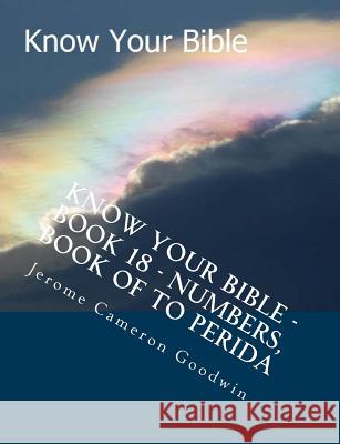 Know Your Bible - Book 18 - Numbers, Book Of To Perida: Know Your Bible Series Goodwin, Jerome Cameron 9781500523145 Createspace - książka