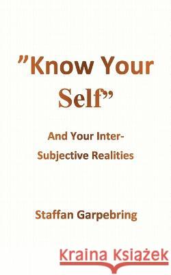 Know Your Self: And Your Inter-Subject Realities Staffan Garpebring 9789180278546 Books on Demand - książka
