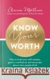 Know Your Worth: How to build your self-esteem, grow in confidence and worry less about what people think Anna Mathur 9780349428147 Little, Brown Book Group