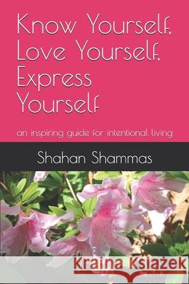 Know Yourself, Love Yourself, Express Yourself: an inspiring guide for intentional living Shahan Shammas 9780966202830 Worthwhile Publishers - książka