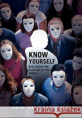 Know Yourself: Rise Above The Illusion Of This World Janina Teresa Wojtkiewicz 9781462857524 Xlibris - książka