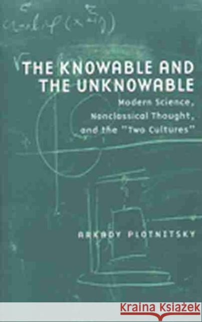 Knowable and the Unknowable: Modern Science, Nonclassical Thought, and the 
