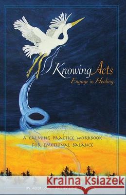 Knowing Acts: Engage in Healing Heidi Love Linden O'Ryan Anne Hallward 9781737552802 Heidi Love - książka