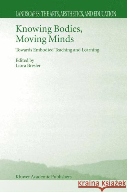 Knowing Bodies, Moving Minds: Towards Embodied Teaching and Learning Bresler, Liora 9781402020223 Kluwer Academic Publishers - książka