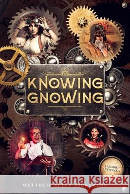 Knowing Gnowing: A Gnomish Anthology Matthew Allen Dickerson   9798628869413 Independently Published - książka