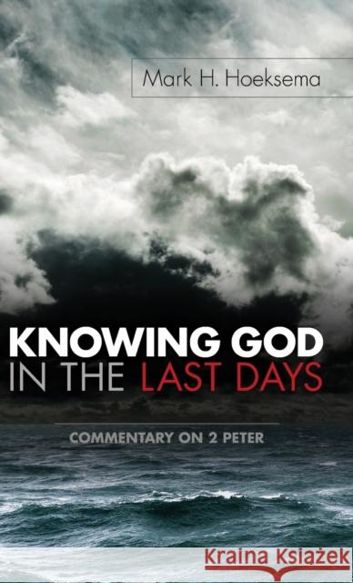 Knowing God in the Last Days: Commentary on 2 Peter Mark H Hoeksema 9781944555221 Reformed Free Publishing Association - książka
