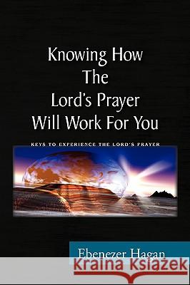 Knowing How the Lord's Prayer Will Work for You Ebenezer Hagan 9781436379526 Xlibris Corporation - książka