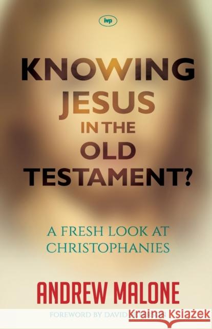Knowing Jesus in the Old Testament? : A Fresh Look at Christophanies Andrew Malone 9781783592043 IVP - książka